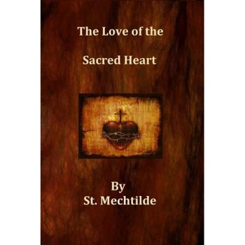 The Love of the Sacred Heart, St Mechtilde (Author) The Love of the Sacred Heart, St Mechtilde (Author)