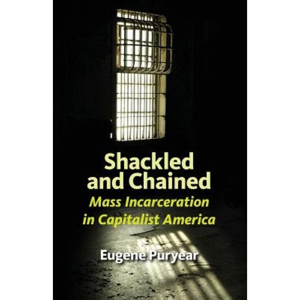 Shackled and Chained: Mass Incarceration in Capitalist America, Eugene Puryear (Author)