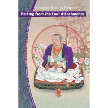 Parting from the Four Attachments: A Commentary on Jetsun Drakpa Gyaltsen's Song of Experience on Mind Training and the View, Chogye Trichen (Author) Parting from the Four Attachments: A Commentary on Jetsun Drakpa Gyaltsen's Song of Experience on Mind Training and the View, Chogye Trichen (Author)