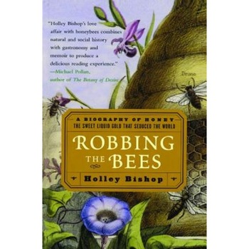 Robbing the Bees: A Biography of Honey--The Sweet Liquid Gold That Seduced the World, Holley Bishop Robbing the Bees: A Biography of Honey--The Sweet Liquid Gold That Seduced the World, Holley Bishop