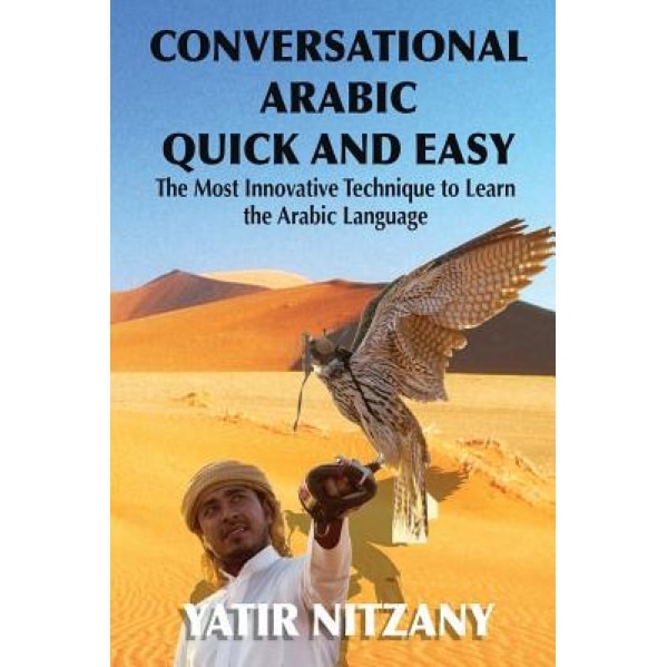 Conversational Arabic Quick and Easy: The Most Innovative Technique to Learn and Study the Classical Arabic Language. for Beginners, Intermediate, and, Yatir Nitzany (Author)