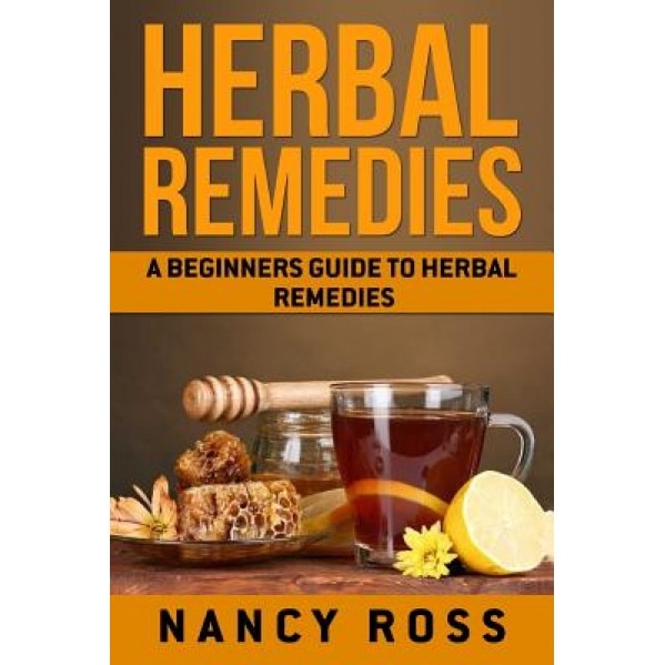 Herbal Remedies: A Beginners Guide to Herbal Remedies, Nancy Ross (Author)
