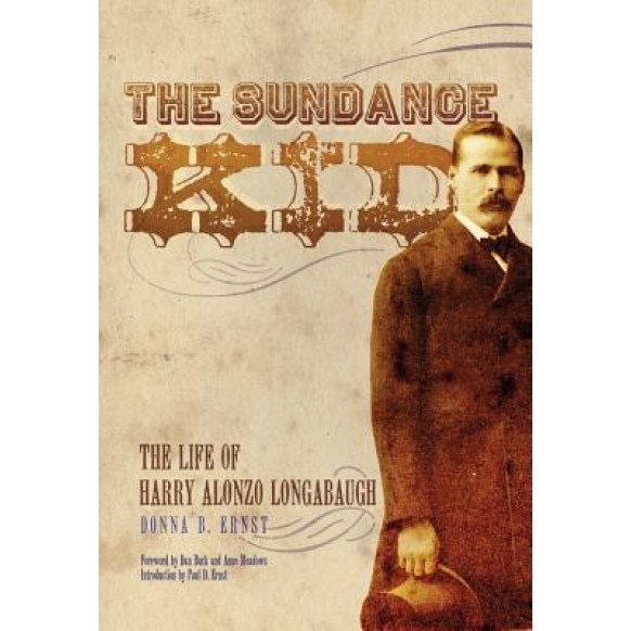 The Sundance Kid: The Life of Harry Alonzo Longabaugh, Donna B. Ernst