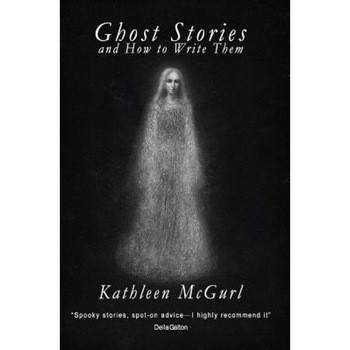 Ghost Stories and How to Write Them, Kathleen McGurl (Author) Ghost Stories and How to Write Them, Kathleen McGurl (Author)