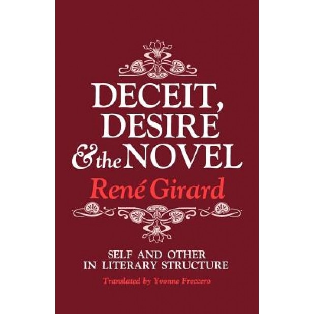 Deceit, Desire, and the Novel: Self and Other in Literary Structure, Rene Girard (Author)