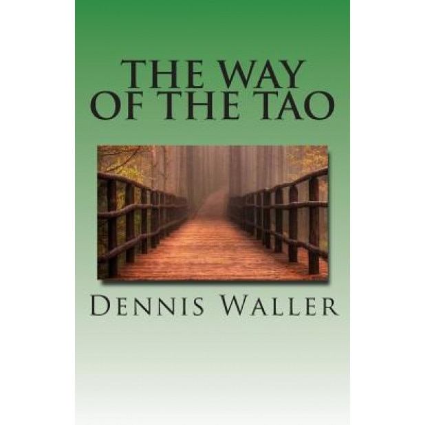 The Way of the Tao, Living an Authentic Life: Lao Tzu's Tao Te Ching, a Treatise and Interpretation - Dennis M. Waller (Author)