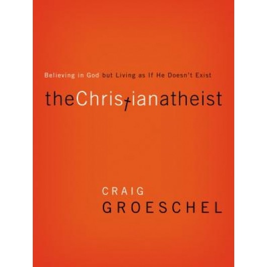 The Christian Atheist: Believing in God But Living as If He Doesn't Exist, Craig Groeschel (Author)