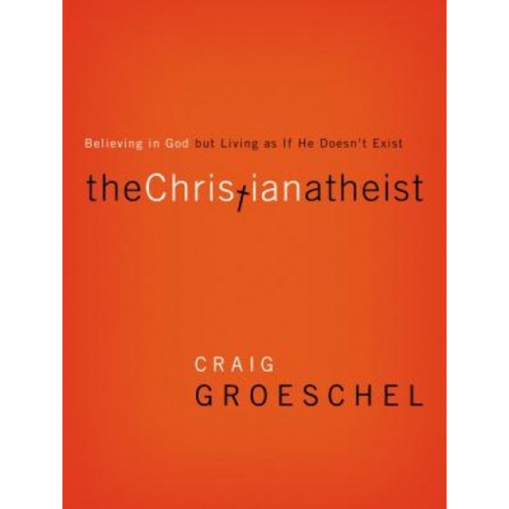 The Christian Atheist: Believing in God But Living as If He Doesn't Exist, Craig Groeschel (Author)