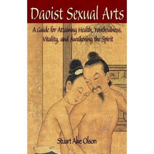 Daoist Sexual Arts: A Guide for Attaining Health, Youthfulness, Vitality, and Awakening the Spirit, Stuart Alve Olson (Author)