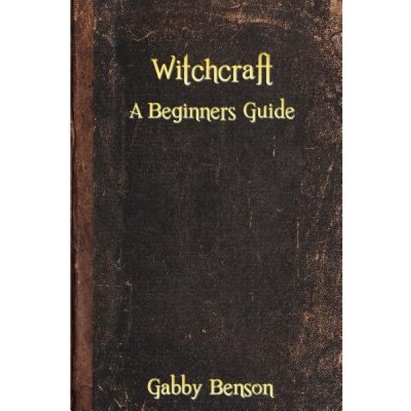 Witchcraft: A Beginners Guide to Witchcraft, Gabby Benson (Author)
