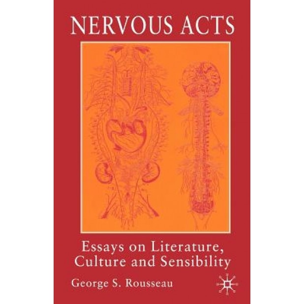 Nervous Acts: Essays on Literature and Sensibility, George S. Rousseau (Author)