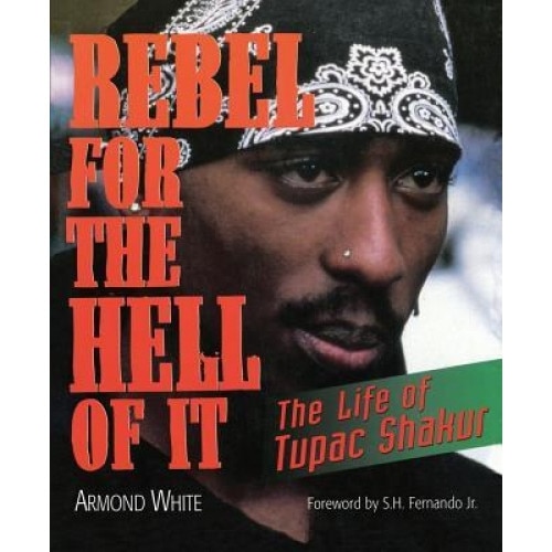 Rebel for the Hell of It: The Life of Tupac Shakur, Armond White (Author)