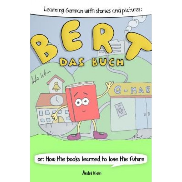 Learning German with Stories and Pictures: Bert Das Buch: Or: How the Books Learned to Love the Future, Andre Klein (Author)