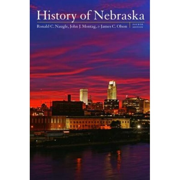History of Nebraska, Fourth Edition, Ronald C. Naugle (Author)