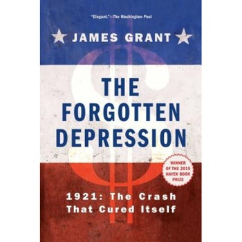 The Forgotten Depression: 1921, the Crash That Cured Itself - James Grant (Author) The Forgotten Depression: 1921, the Crash That Cured Itself - James Grant (Author)