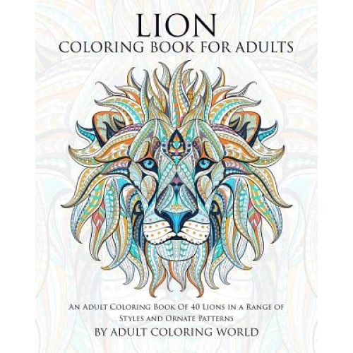 Lion Coloring Book for Adults: An Adult Coloring Book of 40 Lions in a Range of Styles and Ornate Patterns, Adult Coloring World (Author)