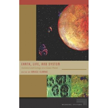 Earth, Life, and System: Evolution and Ecology on a Gaian Planet, Bruce Clarke (Editor) Earth, Life, and System: Evolution and Ecology on a Gaian Planet, Bruce Clarke (Editor)