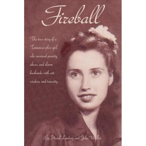 Fireball: The True Story of a Tennessee Plowgirl Who Overcame Poverty, Abuse, and Eleven Husbands with Wit, Wisdom, and Tenacity, Hazel Lindsey (Author)