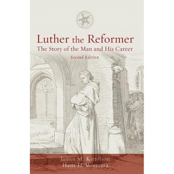 Luther the Reformer: The Story of the Man and His Career, James M. Kittleson (Author) Luther the Reformer: The Story of the Man and His Career, James M. Kittleson (Author)