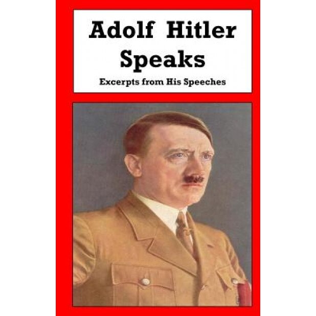 Adolf Hitler Speaks: Excerpts from His Speeches, Adolf Hitler (Author)