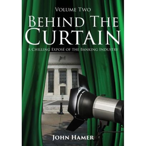 Behind the Curtain: A Chilling Expose of the Banking Industry - John Hamer (Author)