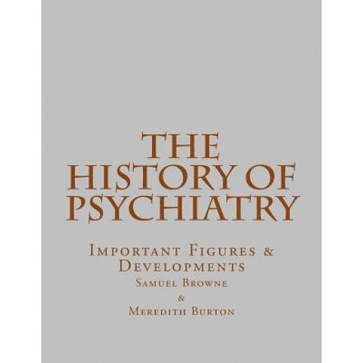 The History of Psychiatry: Important Figures & Developments, Samuel Browne (Author)