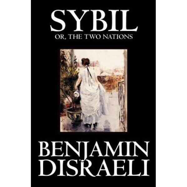 Sybil, or the Two Nations, Benjamin Disraeli (Author)