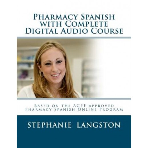 Pharmacy Spanish with Complete Digital Audio Course: Based on the Acpe-Approved Pharmacy Spanish Online Course, Stephanie Langston (Author)