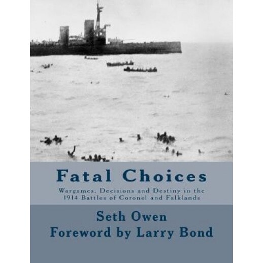 Fatal Choices: Wargames, Decisions & Destiny in the 1914 Battles of Coronel and Falklands, Seth Owen (Author)
