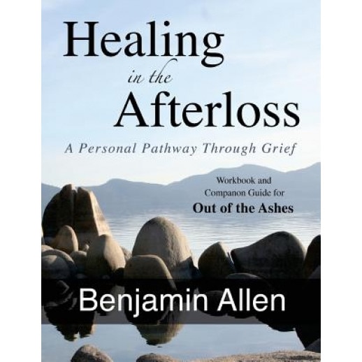 Healing in the Afterloss: A Personal Pathway Through Grief, Benjamin Allen (Author)