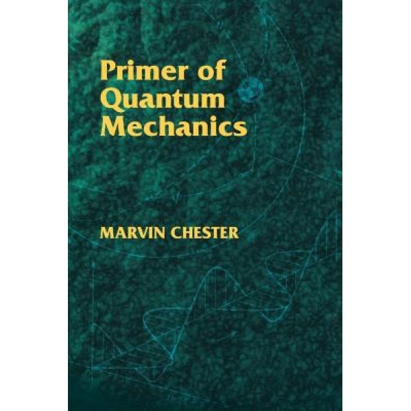 Primer of Quantum Mechanics, Marvin Chester (Author)