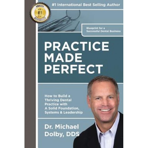 Practice Made Perfect: How to Build a Thriving Dental Practice with a Solid Foundation, Systems & Leadership, Dr Michael Dolby Dds (Author)