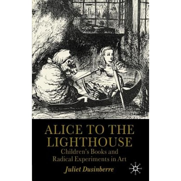 Alice to the Lighthouse: Children's Books and Radical Experiments in Art, Juliet Dusinberre (Author)