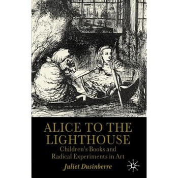 Alice to the Lighthouse: Children's Books and Radical Experiments in Art, Juliet Dusinberre (Author) Alice to the Lighthouse: Children's Books and Radical Experiments in Art, Juliet Dusinberre (Author)