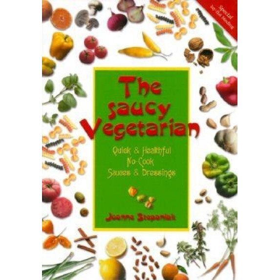 The Saucy Vegetarian: Quick and Healthy, No-Cook Sauces and Dressing, Joanne Stepaniak