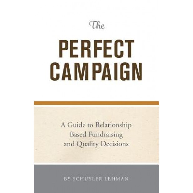 The Perfect Campaign: A Guide to Relationship Based Fundraising and Quality Decisions - Schuyler Lehman (Author)