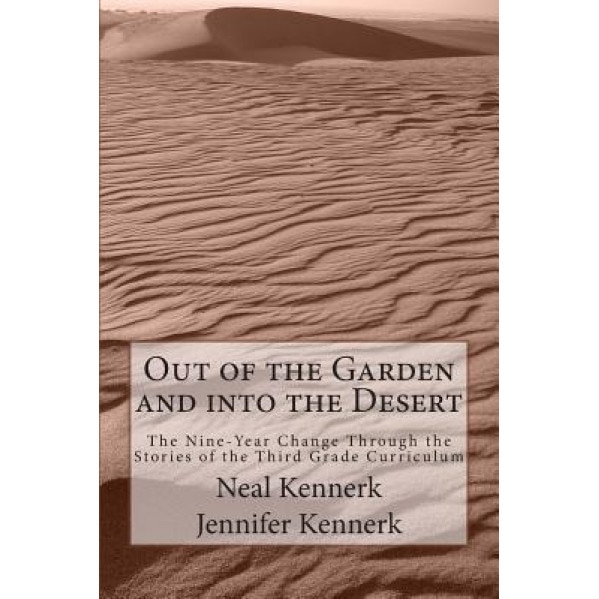 Out of the Garden and Into the Desert: The Nine-Year Change Through the Stories of the Third Grade Curriculum, Neal Kennerk (Author)