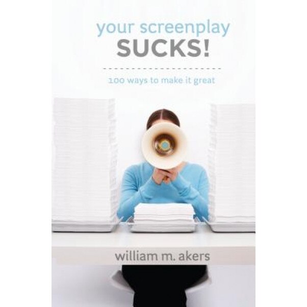 Your Screenplay Sucks!: 100 Ways to Make It Great, William M. Akers (Author)