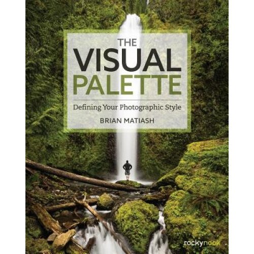 The Visual Palette: Defining Your Photographic Style, Brian Matiash (Author)