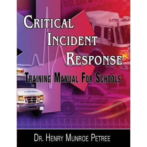 Critical Incident Response Training for Schools: A Hands on Protocol for the Day After, Dr Henry Munroe Petree (Author)