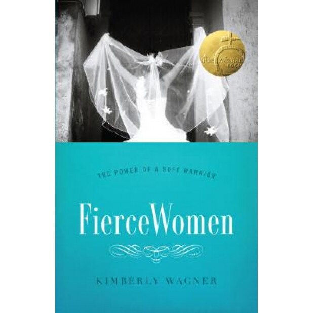 Fierce Women: The Power of a Soft Warrior, Kimberly Wagner (Author)
