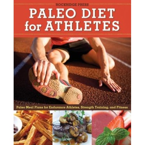 Paleo Diet for Athletes Guide: Paleo Meal Plans for Endurance Athletes, Strength Training, and Fitness, Rockridge Press (Author)