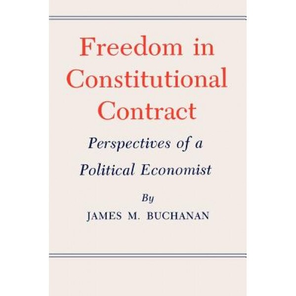 Freedom in Constitutional Contract: Perspectives of a Political Economist, James M. Buchanan (Author)