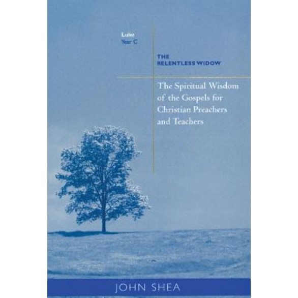 The Spiritual Wisdom of the Gospels for Christian Preachers and Teachers: The Relentless Widow: Year C, John Shea (Author)