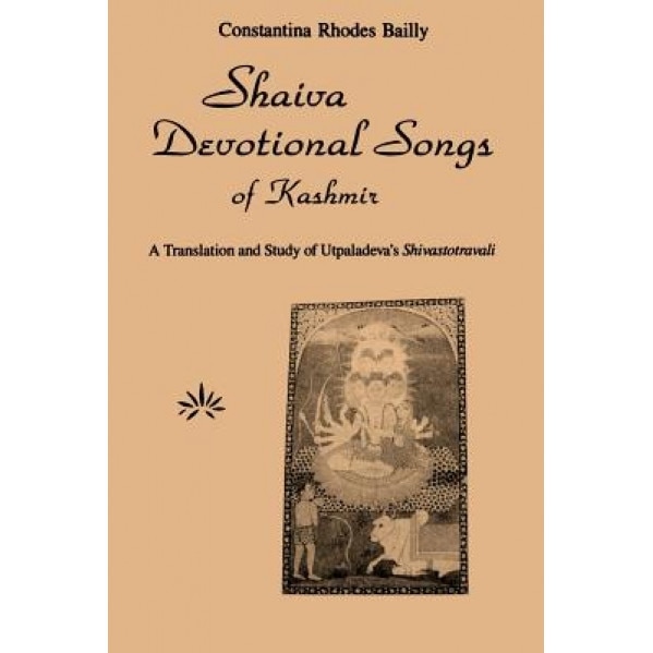 Shaiva Devotional Songs: A Translation and Study of Utpaladeva's Shivastotravali, Constantina Rhodes Bailly (Author)