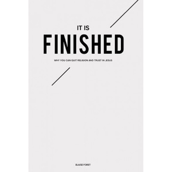 It Is Finished: Why You Can Quit Religion and Trust in Jesus, Blaise Foret (Author) It Is Finished: Why You Can Quit Religion and Trust in Jesus, Blaise Foret (Author)