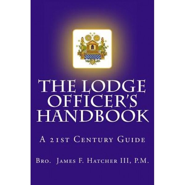 The Lodge Officer's Handbook: For the 21st Century Masonic Officer - James F., III Hatcher (Author)