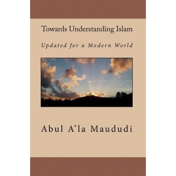 Towards Understanding Islam, Abul A'La Maududi (Author) Towards Understanding Islam, Abul A'La Maududi (Author)