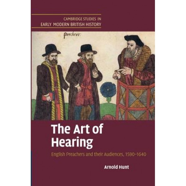 The Art of Hearing: English Preachers and Their Audiences, 1590 1640, Arnold Hunt (Author)