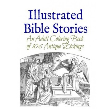 Illustrated Bible Stories: An Adult Coloring Book of 106 Antique Etchings, Marie Wise (Author) Illustrated Bible Stories: An Adult Coloring Book of 106 Antique Etchings, Marie Wise (Author)